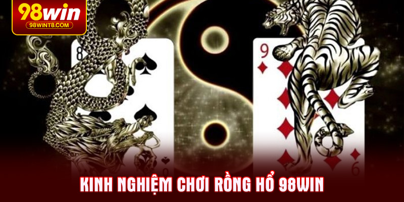Kinh nghiệm chơi Rồng hổ 98WIN