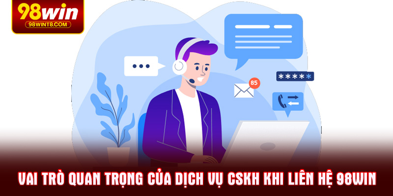 Vai trò quan trọng của dịch vụ CSKH khi Liên hệ 98WIN